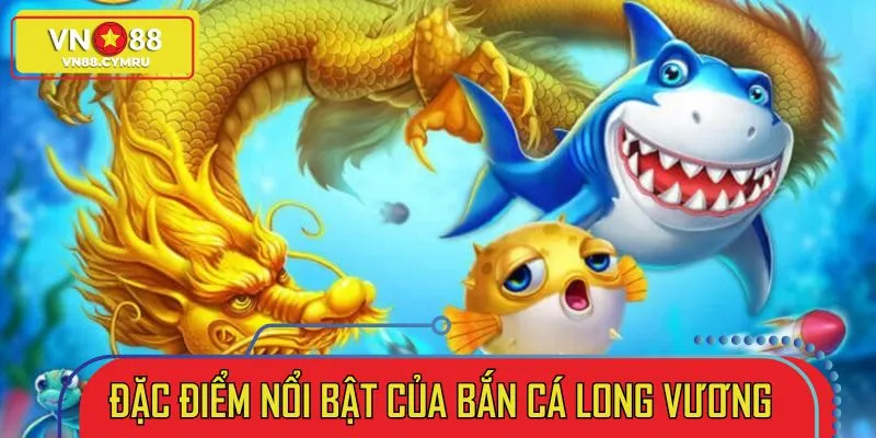 Game săn cá Long Vương đem lại cho mọi người nhiều ưu điểm vượt trội