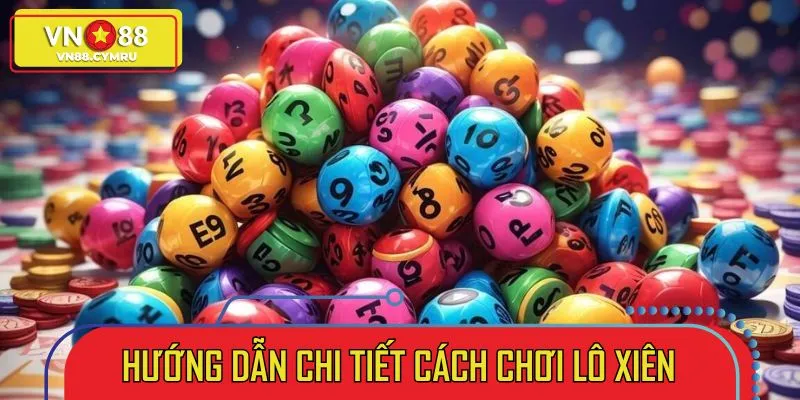 Hướng dẫn chi tiết cách chơi lô xiên dễ hiểu, dễ áp dụng