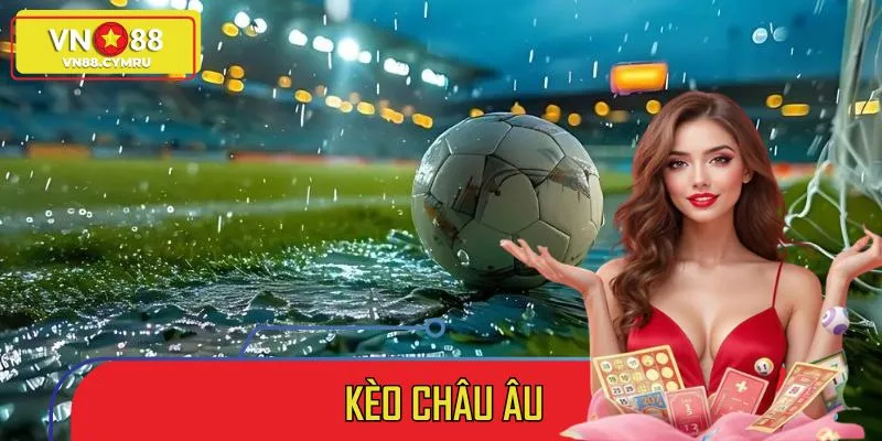 Kèo Châu Âu: Bí Quyết Đọc Trận Và Nâng Cao Cơ Hội Thắng Cược