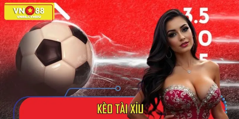 Kèo Tài Xỉu - Hình Thức Cá Độ Bóng Đá Đỉnh Cao Nhất VN88
