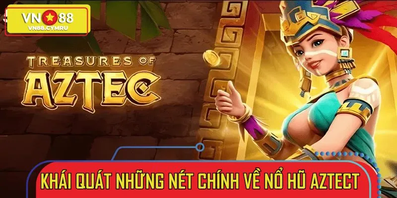 Nổ hũ Aztect – Siêu phẩm huyền thoại khiến người chơi đứng ngồi không yên